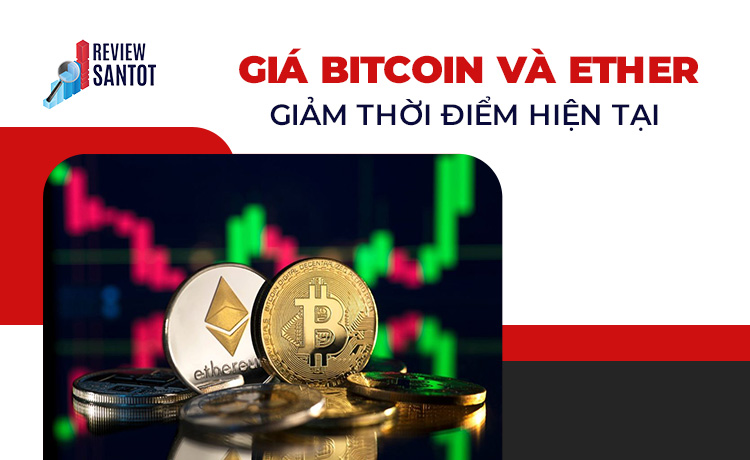 gia-bitcoin-va-ether-giam-thoi-diem-hien-tai-reviewsantot