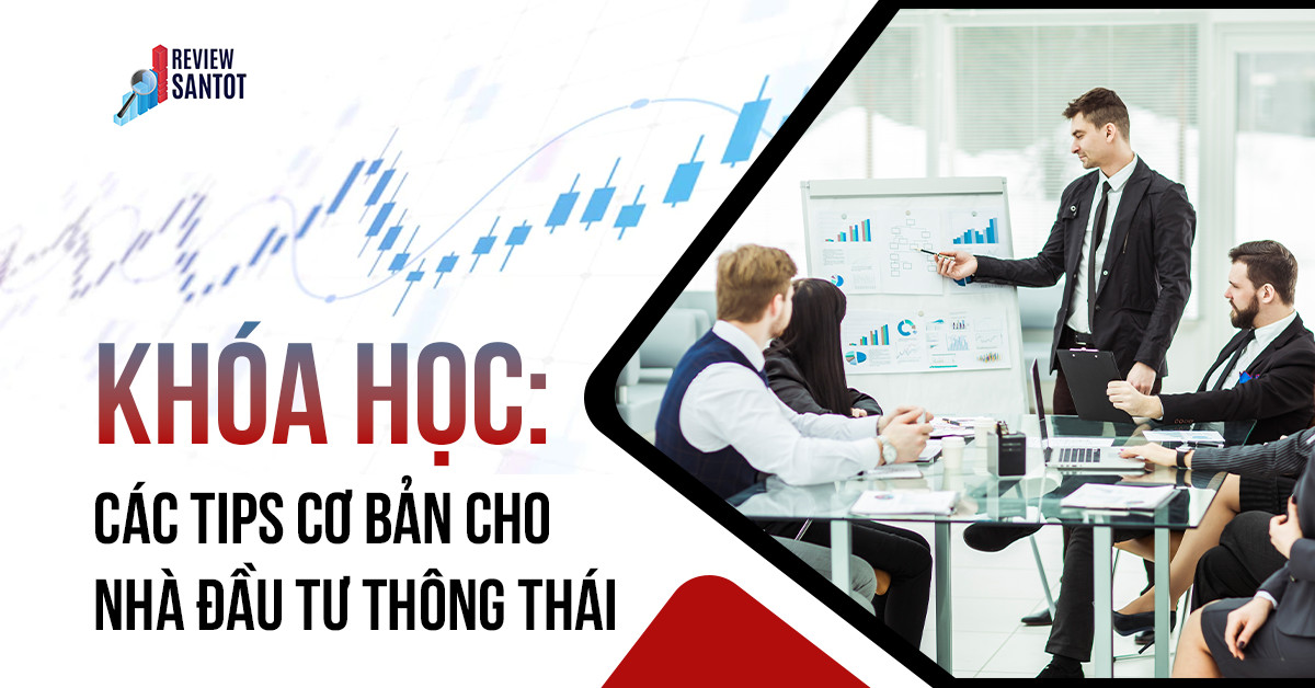 khoa-hoc-cac-tips-co-ban-cho-nha-dau-tu-thong-thai-reviewsantot