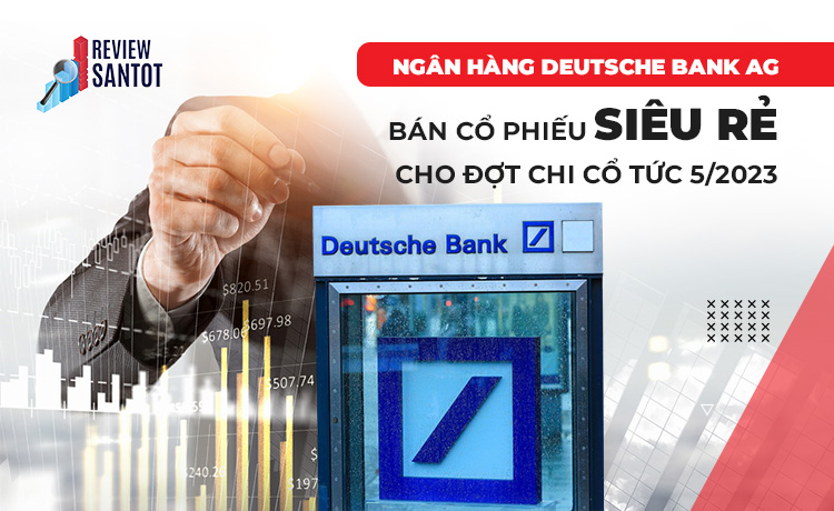 ngan-hang-deutsche-bank-ban-co-phieu-sieu-re-cho-dot-chia-co-tuc-2023-reviewsantot