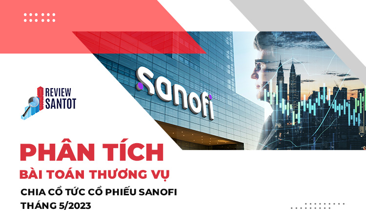 phan-tich-bai-toan-thuong-vu-chia-co-tuc-co-phieu-sanofi-thang-5-2023-reviewsantot
