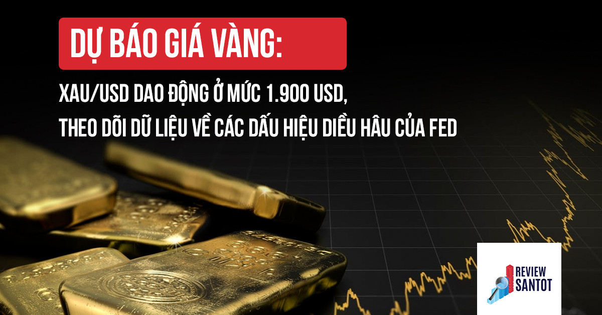 du-bao-gia-vang-xau-usd-dao-dong-o-muc-1-900-usd-theo-doi-du-lieu-ve-cac-dau-hieu-dieu-hau-cua-fed-reviewsantot