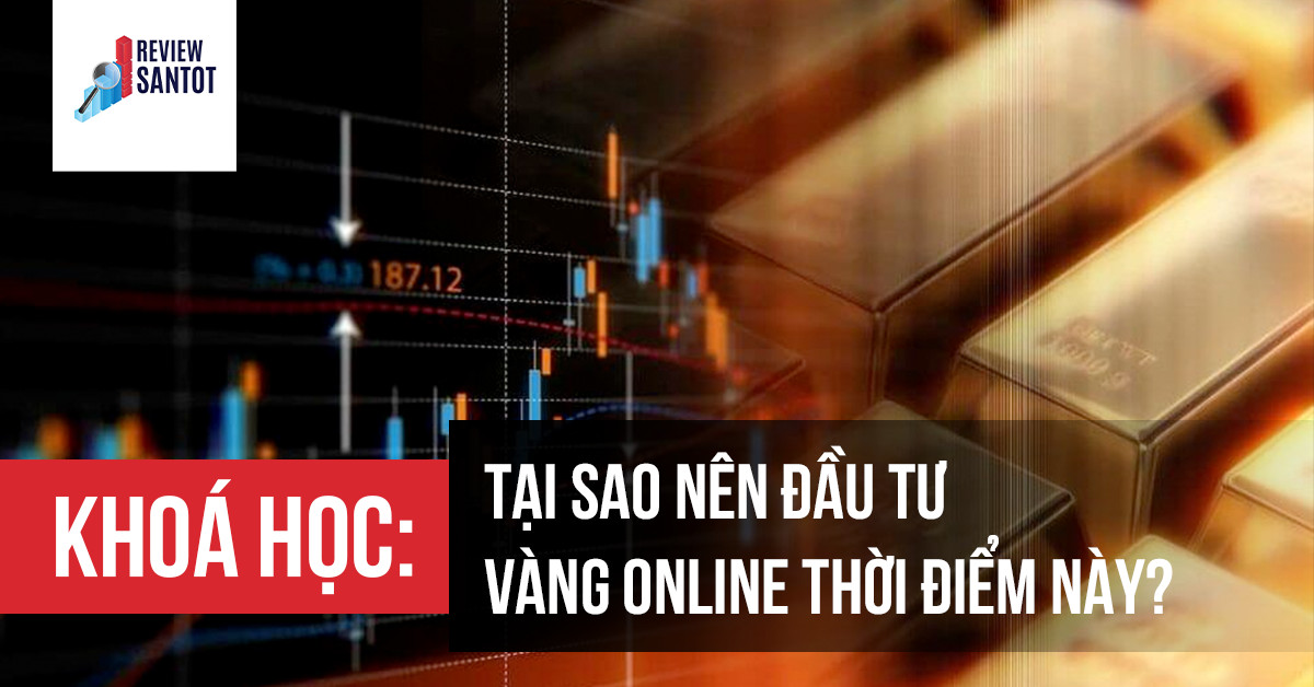 khoa-hoc-tai-sao-nen-dau-tu-vang-online-thoi-diem-nay-reviewsantot