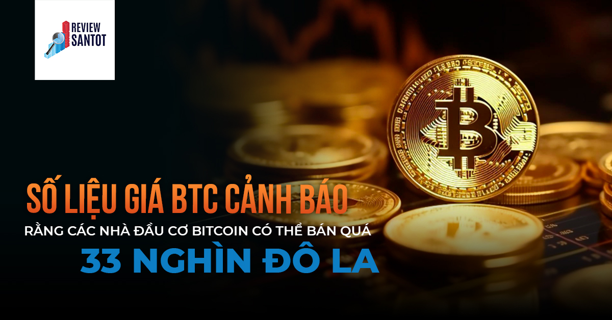 so-lieu-gia-btc-canh-bao-rang-cac-nha-dau-co-bitcoin-co-the-ban-qua-33-nghin-do-la-reviewsantot