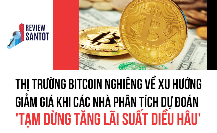 thi-truong-bitcoin-nghieng-ve-xu-huong-giam-gia-khi-cac-nha-phan-tich-du-doan-tam-dung-tang-lai-suat-dieu-hau-reviewsantot