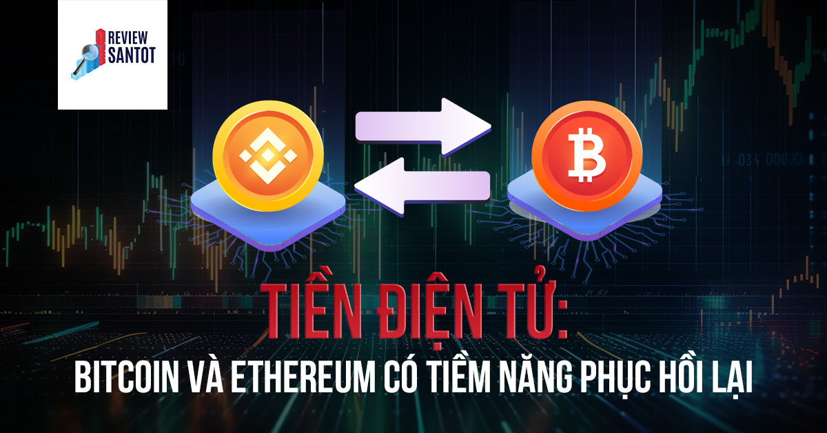 tien-dien-tu-bitcoin-va-ethereum-co-tiem-nang-phuc-hoi-lai-reviewsantot