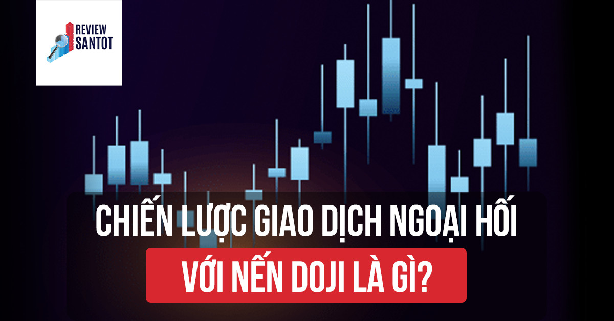 chien-luoc-giao-dich-ngoai-hoi-voi-nen-doji-la-gi-reviewsantot