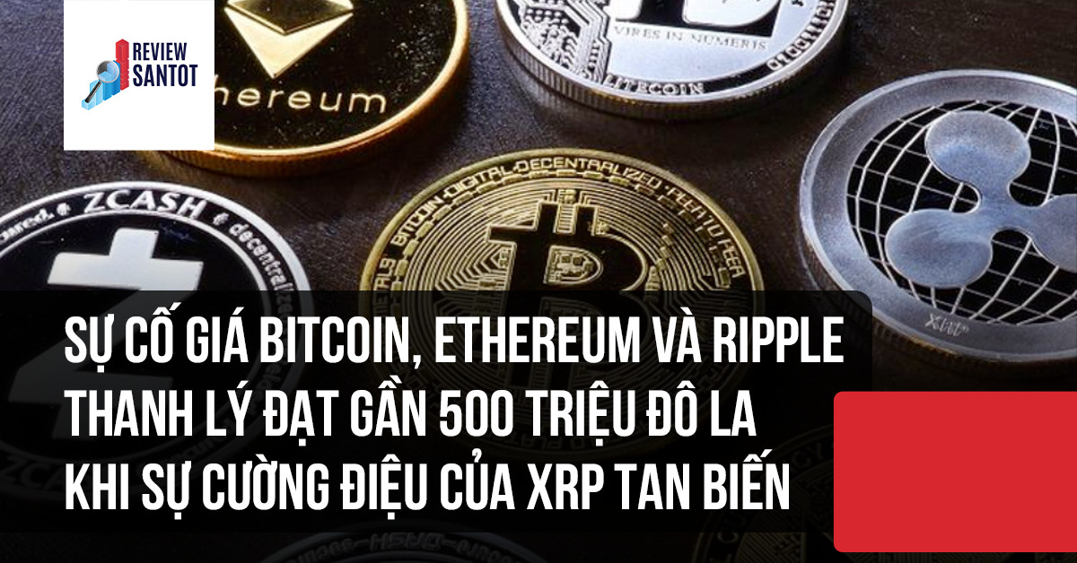 su-co-gia-bitcoin-ethereum-va-ripple-thanh-ly-dat-gan-500-trieu-do-la-khi-su-cuong-dieu-cua-xrp-tan-bien-reviewsantot