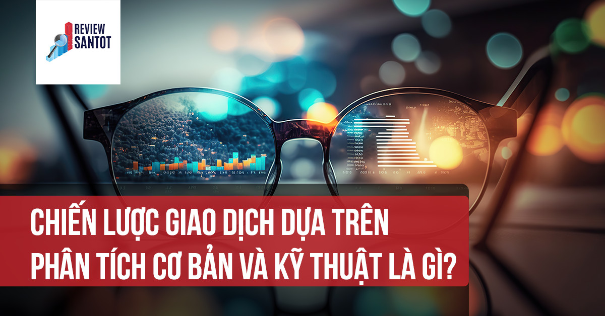 chien-luoc-giao-dich-dua-tren-phan-tich-co-ban-va-ky-thuat-la-gi-2-reviewsantot