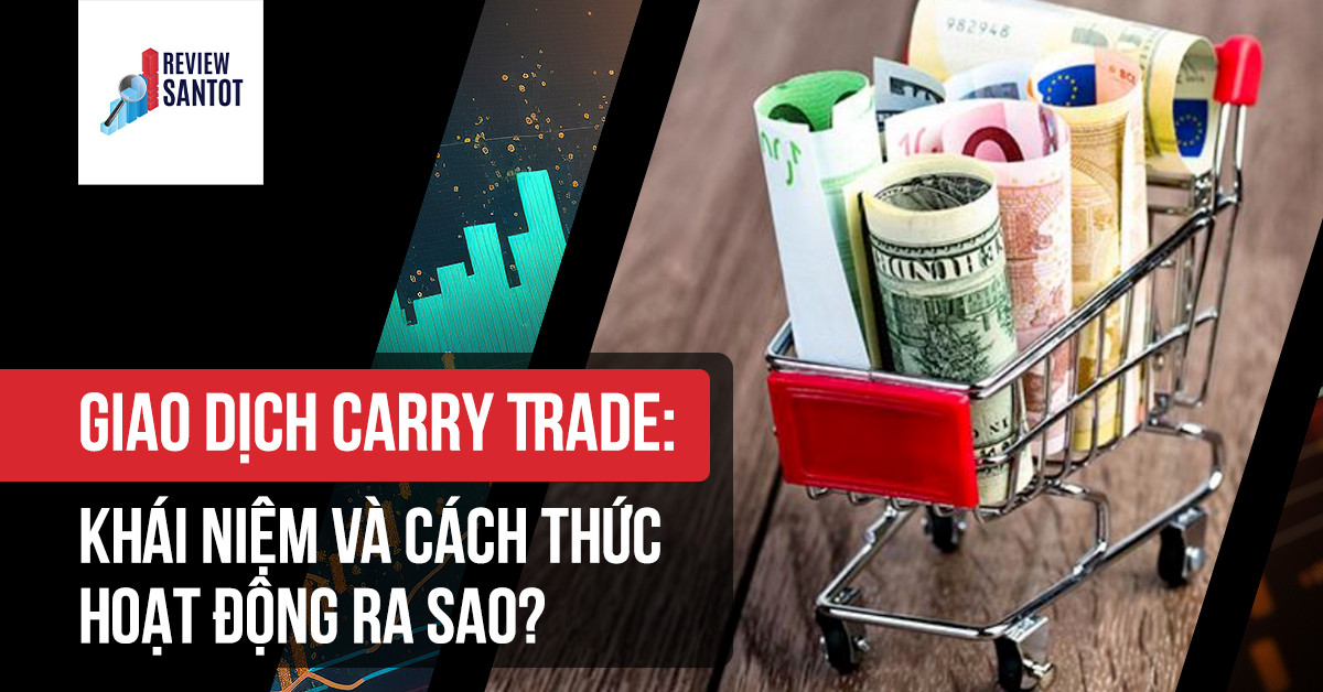 giao-dich-carry-trade-khai-niem-va-cach-thuc-hoat-dong-ra-sao-reviewsantot