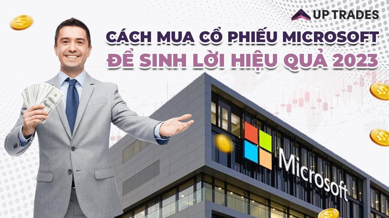 cach-mua-co-phieu-microsoft-de-sinh-loi-hieu-qua-2023-cung-up-trades