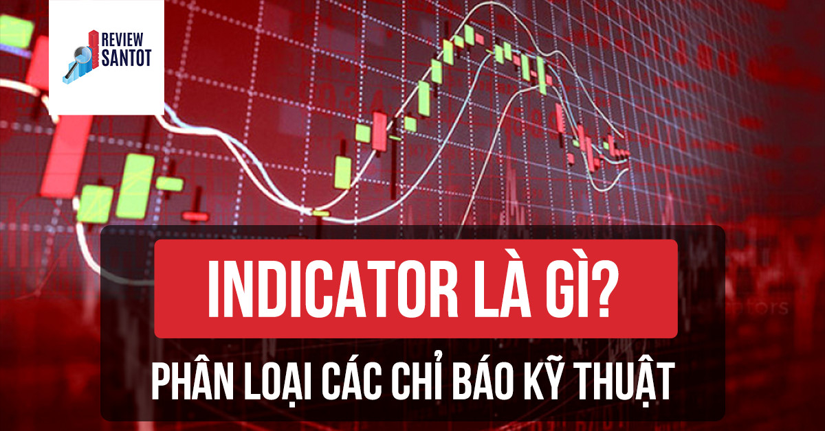 indicator-la-gi-phan-loai-cac-chi-bao-ky-thuat-reviewsantot