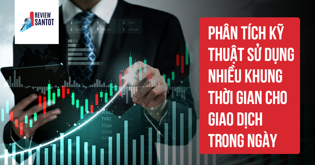 phan-tich-ky-thuat-su-dung-nhieu-khung-thoi-gian-cho-giao-dich-trong-ngay-reviewsantot