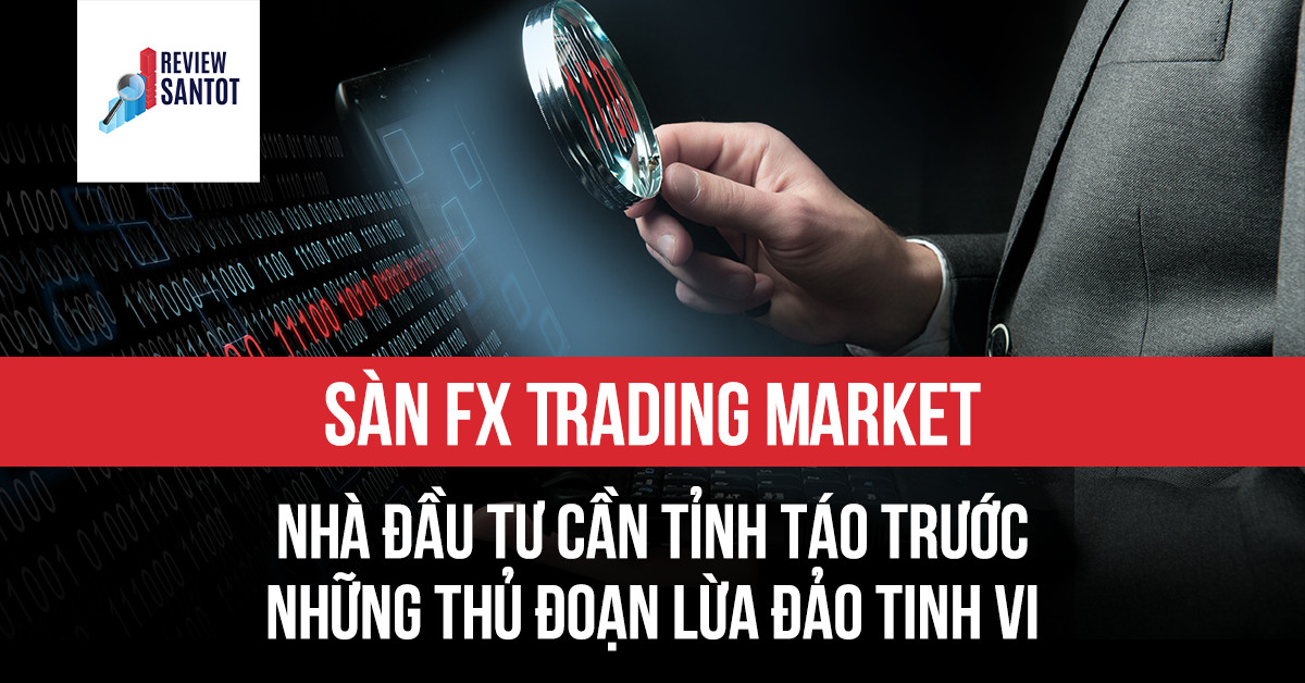 san-fx-trading-market-nha-dau-tu-can-tinh-tao-truoc-nhung-thu-doan-lua-dao-tinh-vi-reviewsantot