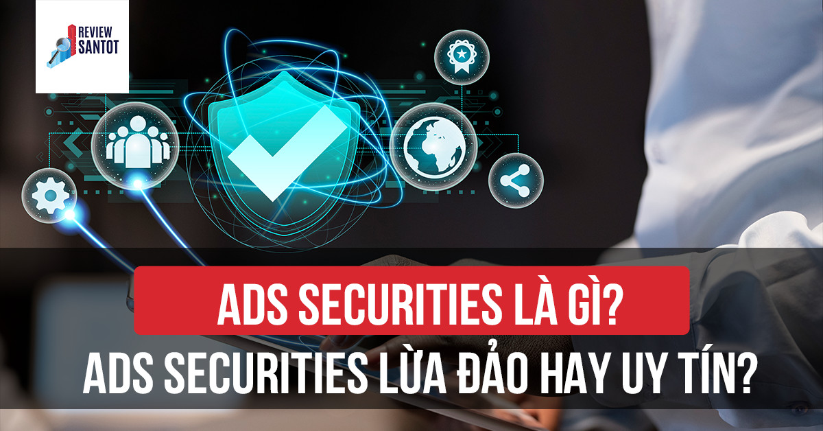 ads-securities-la-gi-ads-securities-lua-dao-hay-uy-tin-2-reviewsantot