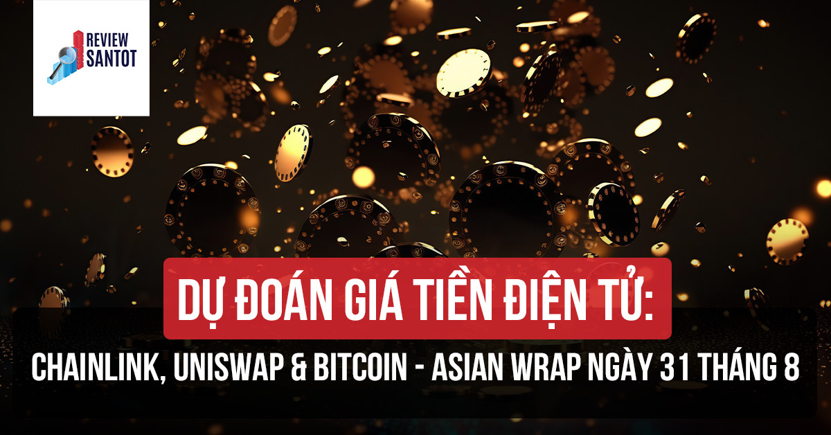 du-doan-gia-tien-dien-tu-chainlink-uniswap-bitcoin-asian-wrap-ngay-31-thang-8-reviewsantot