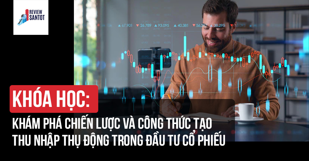 khoa-hoc-kham-pha-chien-luoc-va-cong-thuc-tao-thu-nhap-thu-dong-trong-dau-tu-co-phieu-reviewsantot