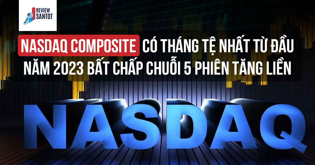 nasdaq-composite-co-thang-te-nhat-tu-dau-nam-2023-bat-chap-chuoi-5-phien-tang-lien-reviewsantot