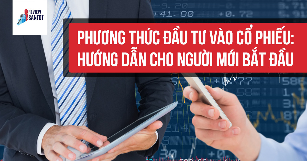phuong-thuc-dau-tu-vao-co-phieu-huong-dan-cho-nguoi-moi-bat-dau-reviewsantot-reviewsantot