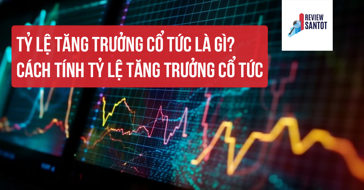 ty-le-tang-truong-co-tuc-la-gi-cach-tinh-ty-le-tang-truong-co-tuc-reviewsantot