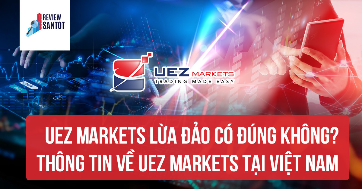 uez-markets-lua-dao-co-dung-khong-thong-tin-ve-uez-markets-tai-viet-nam-reviewsantot