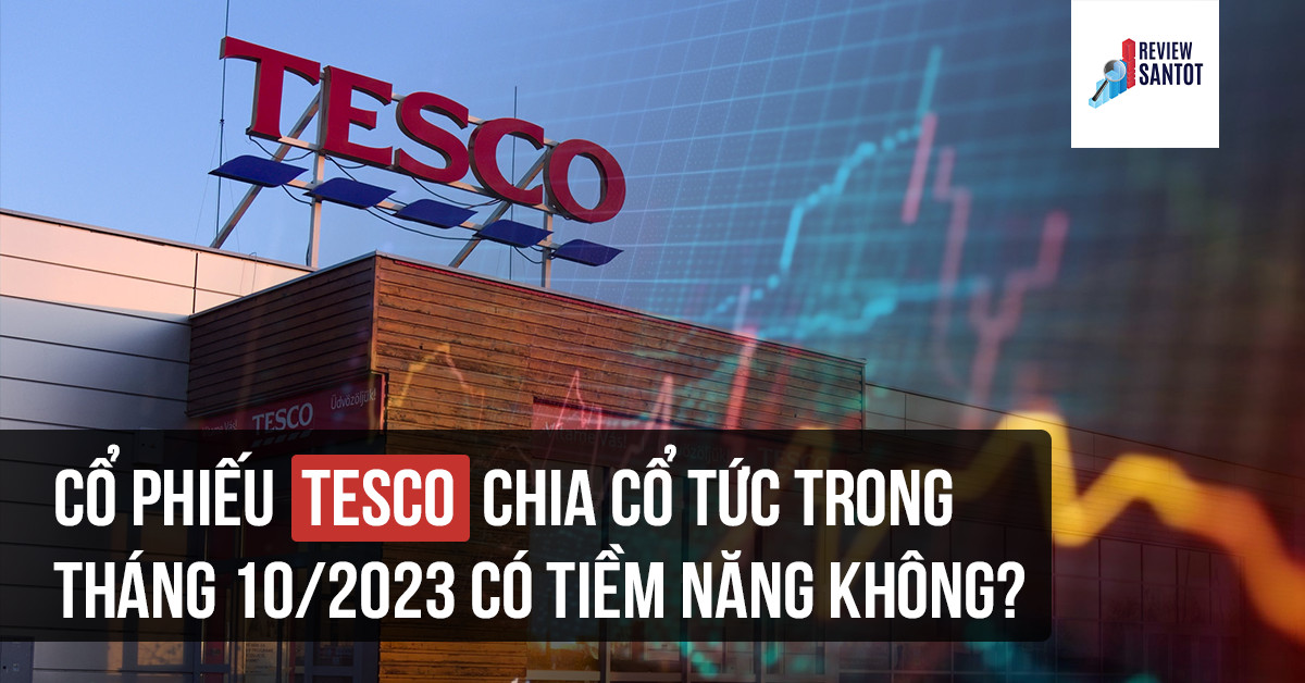 co-phieu-tesco-plc-chia-co-tuc-trong-thang-10-2023-co-tiem-nang-khong-reviewsantot