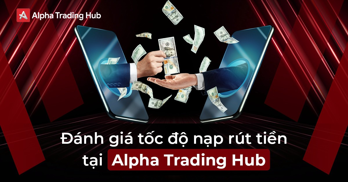 danh-gia-toc-do-nap-rut-tien-tai-san-alpha-trading-hub