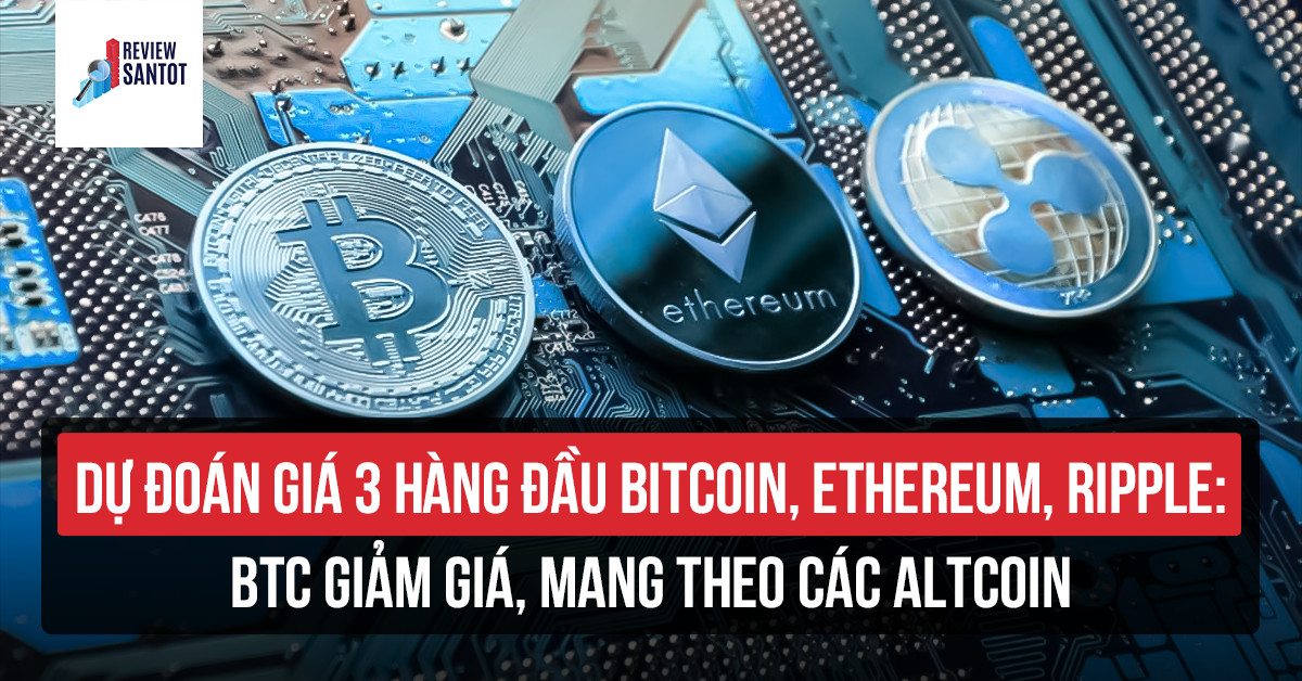 du-doan-gia-3-hang-dau-bitcoin-ethereum-ripple-btc-giam-gia-mang-theo-cac-altcoin-reviewsantot