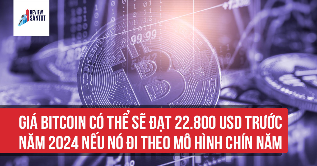 gia-bitcoin-co-the-se-dat-22-800-usd-truoc-nam-2024-neu-no-di-theo-mo-hinh-chin-nam-reviewsantot