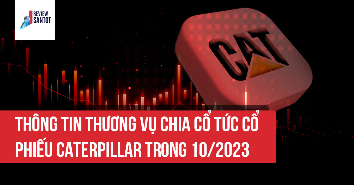 thong-tin-thuong-vu-chia-co-tuc-co-phieu-caterpillar-trong-10-2023-reviewsantot