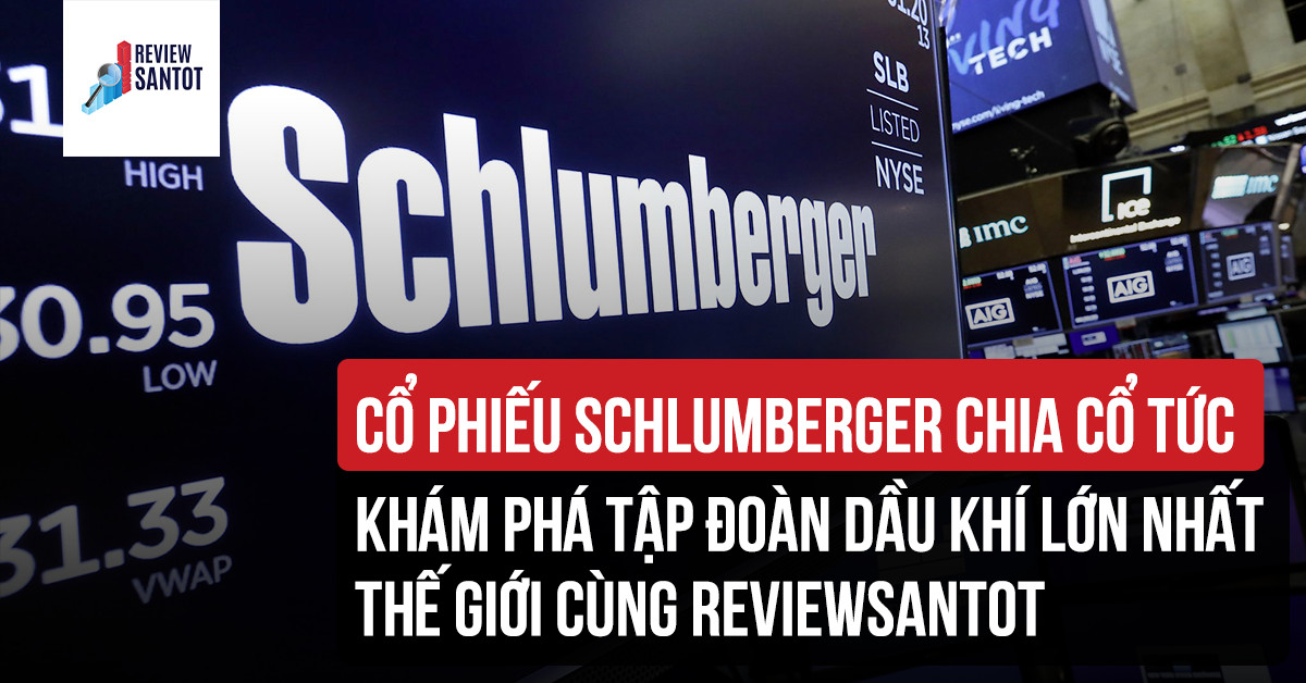 co-phieu-schlumberger-chia-co-tuc-kham-pha-tap-doan-dau-khi-lon-nhat-the-gioi-cung-reviewsantot