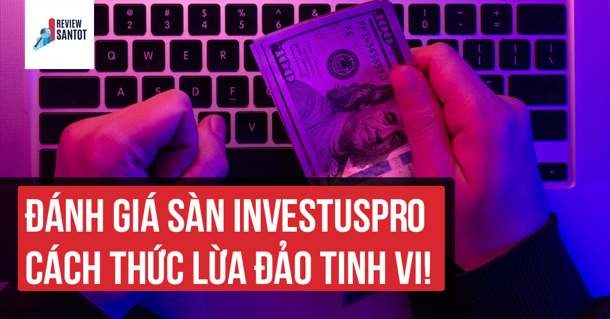 danh-gia-san-investuspro-cach-thuc-lua-dao-tinh-vi-reviewsantot