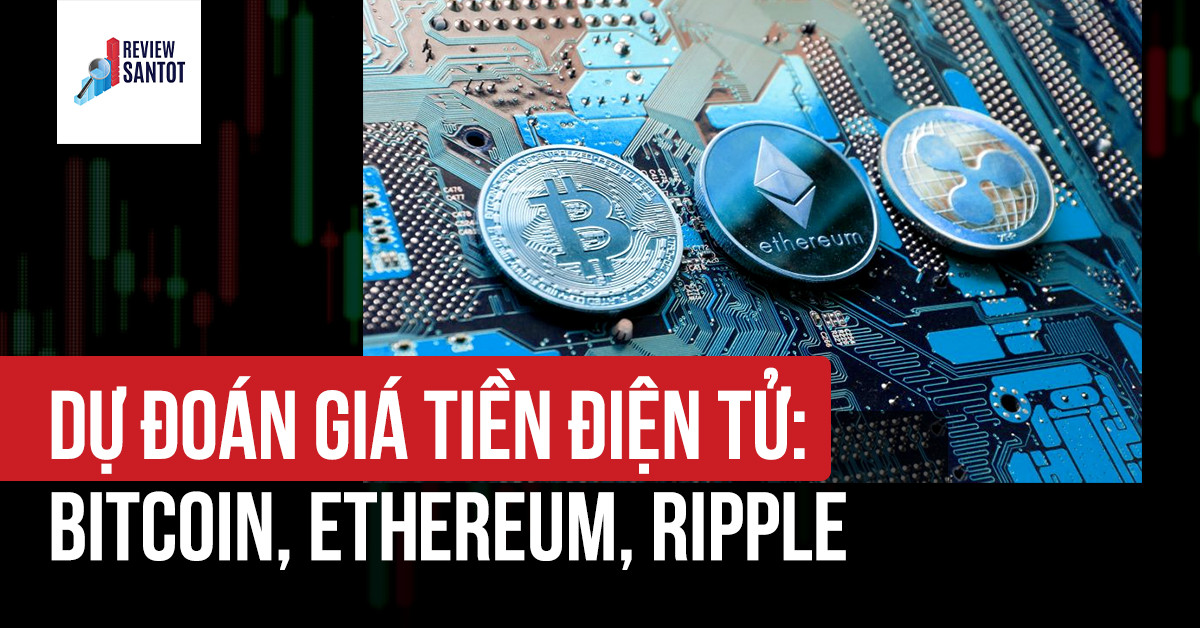 du-doan-gia-tien-dien-tu-bitcoin-ethereum-ripple-reviewsantot
