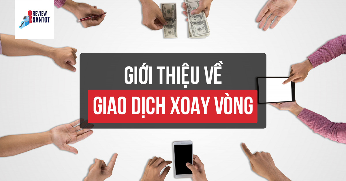 gioi-thieu-ve-giao-dich-xoay-vong-reviewsantot