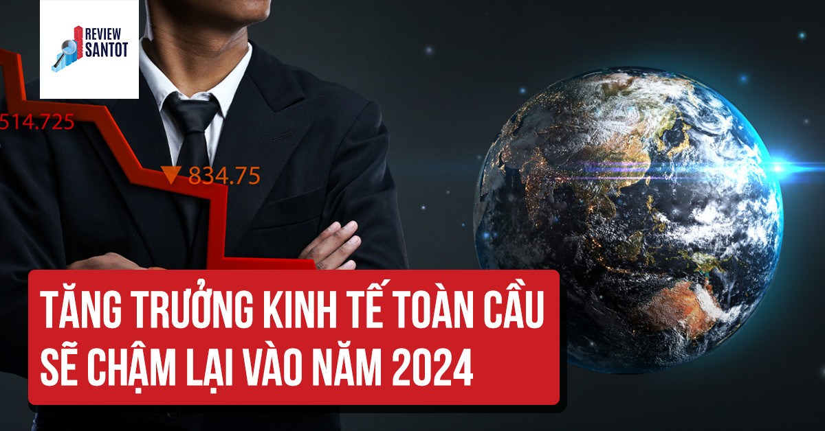 tang-truong-kinh-te-toan-cau-se-cham-lai-vao-nam-2024-reviewsantot