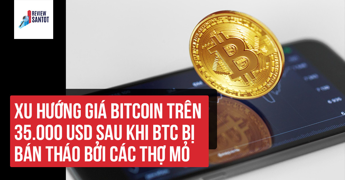 xu-huong-gia-bitcoin-tren-35-000-usd-sau-khi-btc-bi-ban-thao-boi-cac-tho-mo-reviewsantot