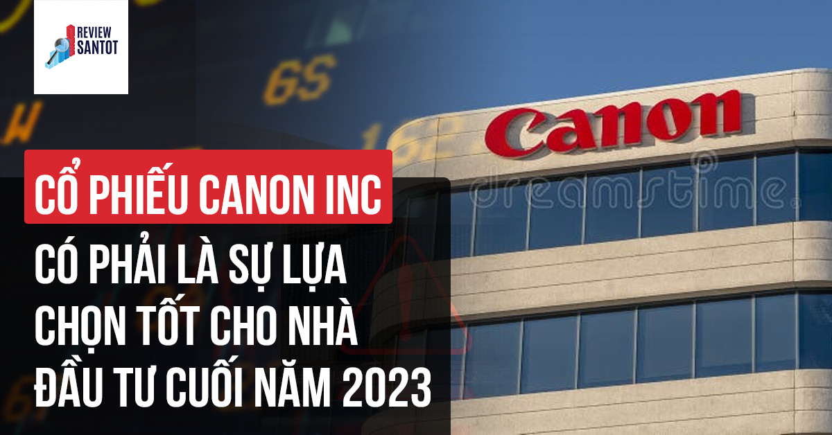 co-phieu-canon-inc-co-phai-la-su-lua-chon-tot-cho-nha-dau-tu-cuoi-nam-2023-reviewsantot