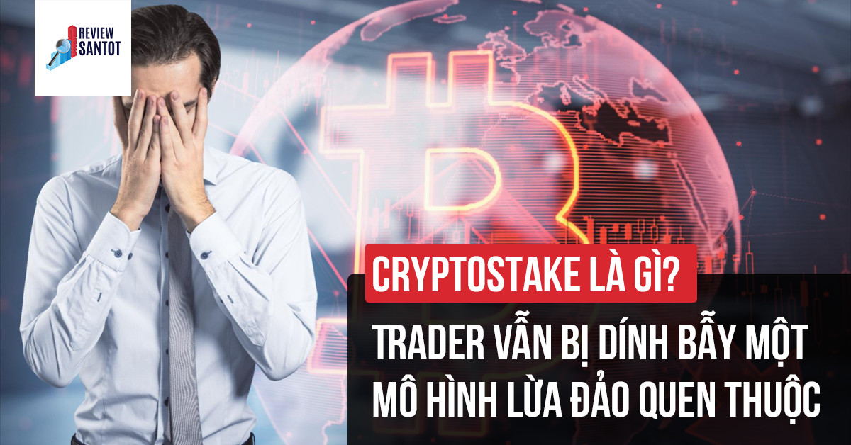 cryptostake-la-gi-trader-van-bi-dinh-bay-mot-mo-hinh-lua-dao-quen-thuoc-reviewsantot