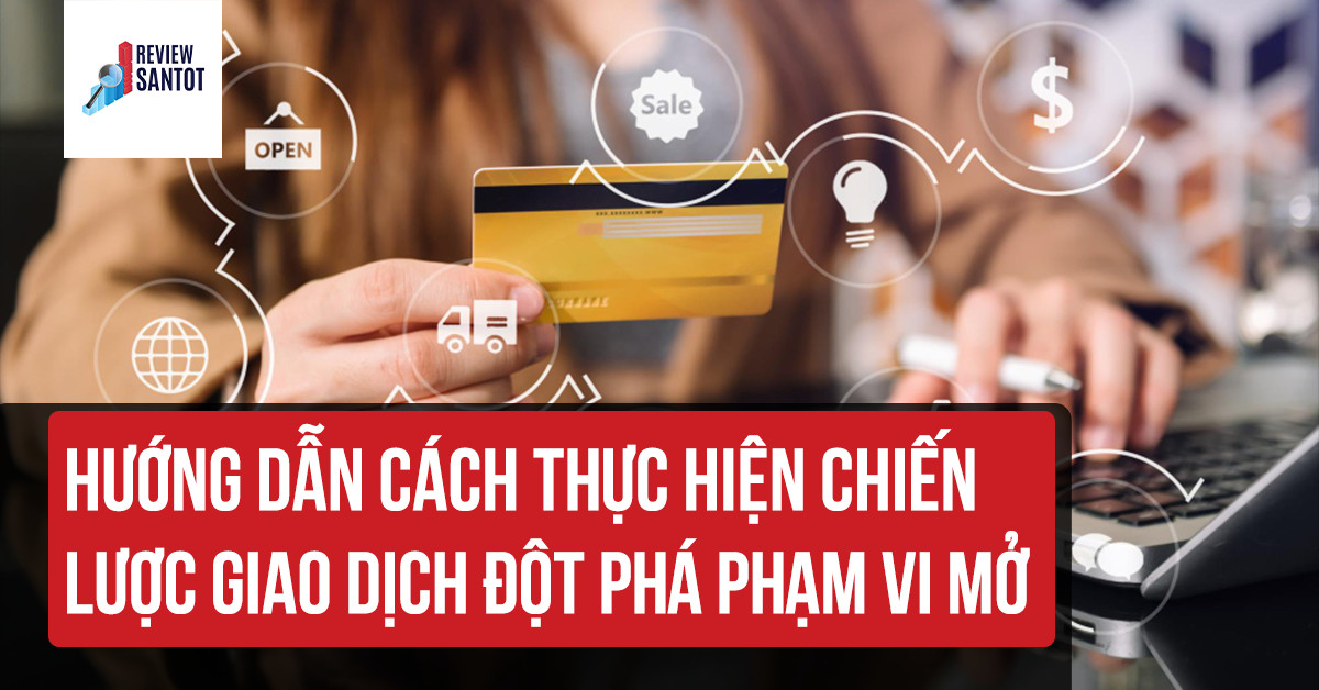 huong-dan-cach-thuc-hien-chien-luoc-giao-dich-dot-pha-pham-vi-mo-reviewsantot