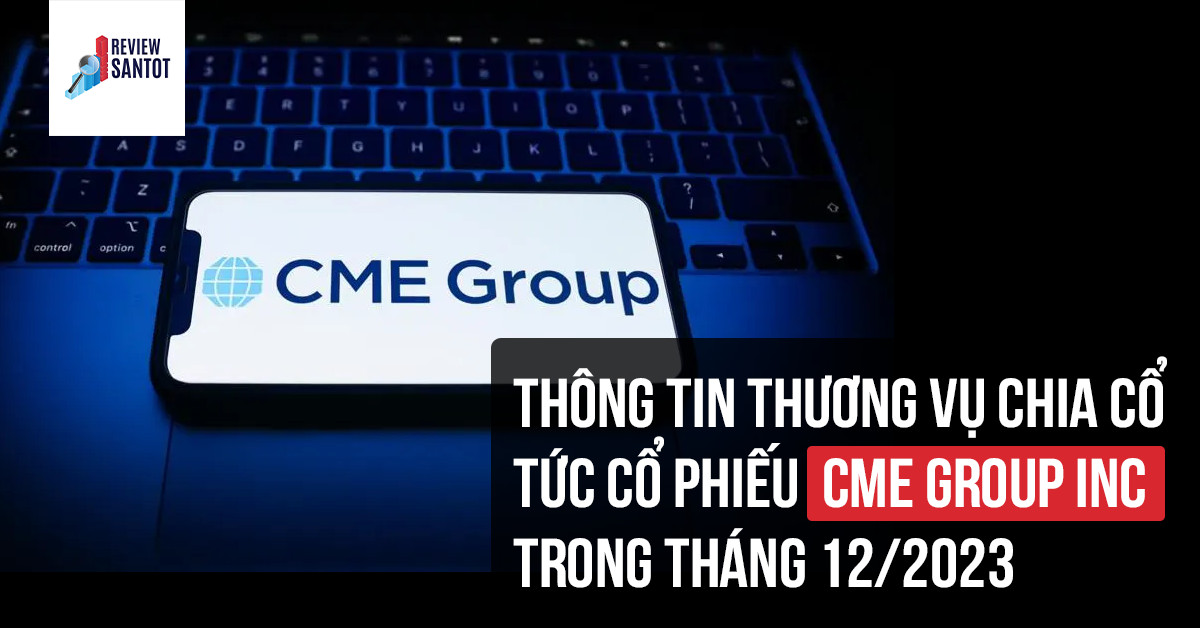 thong-tin-thuong-vu-chia-co-tuc-co-phieu-cme-group-inc-trong-thang-12-2023-reviewsantot