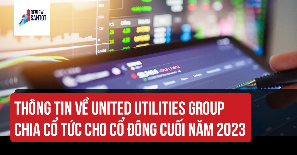 thong-tin-ve-united-utilities-group-chia-co-tuc-cho-co-dong-cuoi-nam-2023-reviewsantot