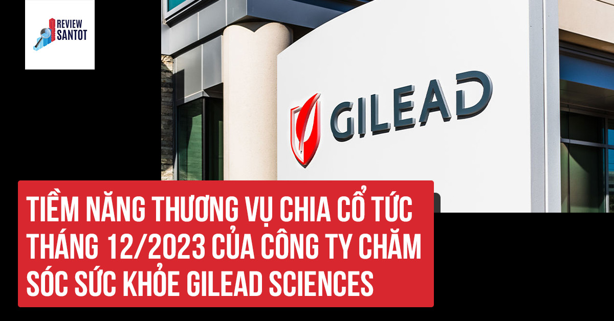 tiem-nang-thuong-vu-chia-co-tuc-thang-12-2023-cua-cong-ty-cham-soc-suc-khoe-gilead-sciences-reviewsantot