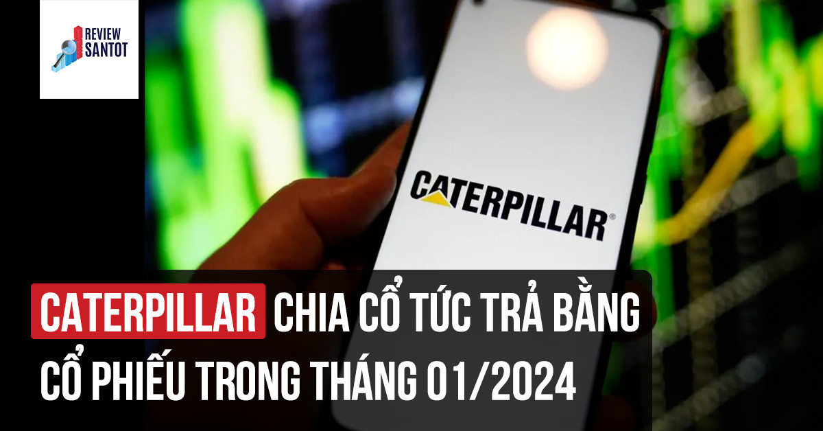 caterpillar-chia-co-tuc-tra-bang-co-phieu-trong-thang-01-2024-reviewsantot
