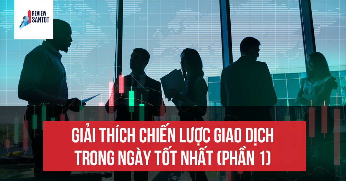 giai-thich-chien-luoc-giao-dich-trong-ngay-tot-nhat-phan-1-reviewsantot