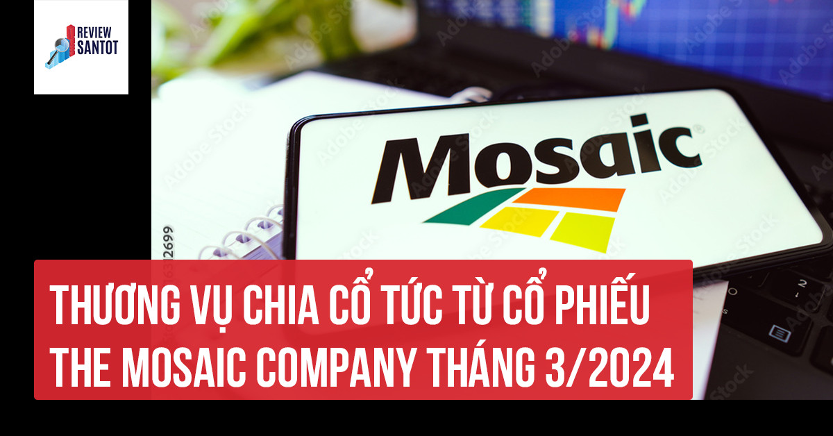 thuong-vu-chia-co-tuc-tu-co-phieu-the-mosaic-company-thang-3-2024-reviewsantot