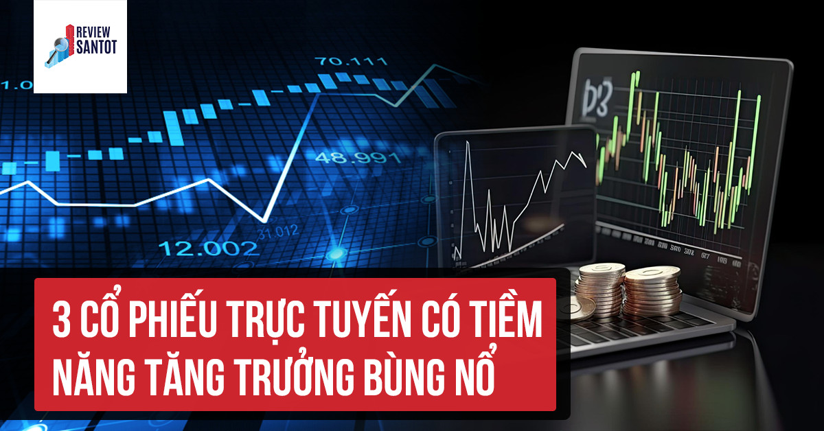3-co-phieu-truc-tuyen-co-tiem-nang-tang-truong-bung-no-reviewsantot