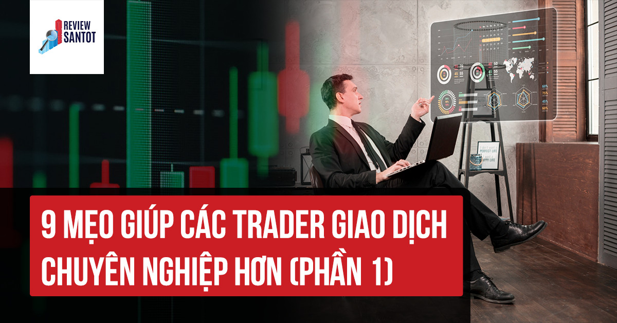 9-meo-giup-cac-trader-giao-dich-chuyen-nghiep-hon-phan-1-reviewsantot