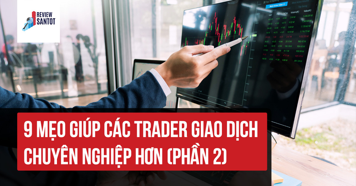 9-meo-giup-cac-trader-giao-dich-chuyen-nghiep-hon-phan-2-reviewsantot