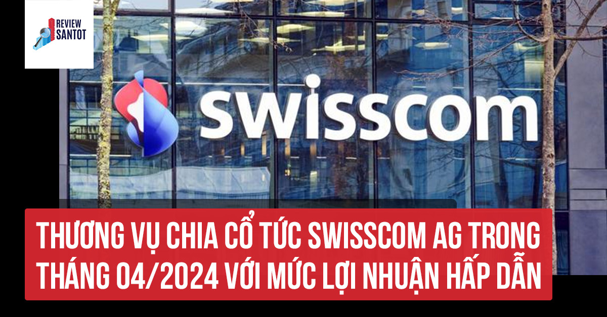 thuong-vu-chia-co-tuc-swisscom-ag-trong-thang-04-2024-voi-muc-loi-nhuan-hap-dan-reviewsantot