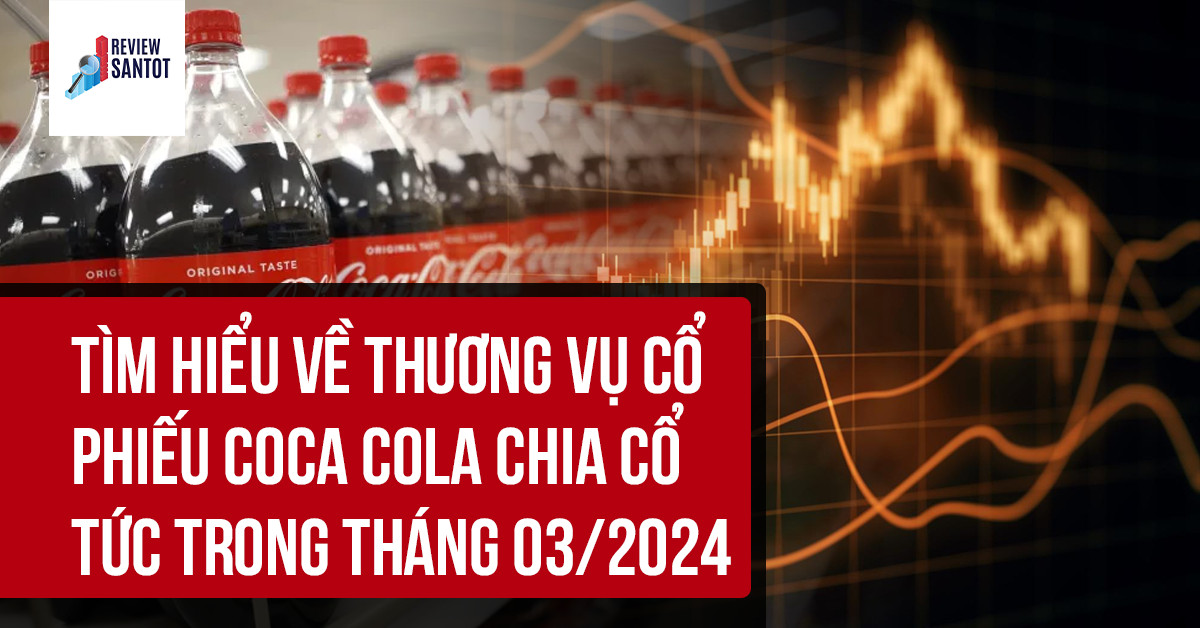 tim-hieu-ve-thuong-vu-co-phieu-coca-cola-chia-co-tuc-trong-thang-03-2024-reviewsantot