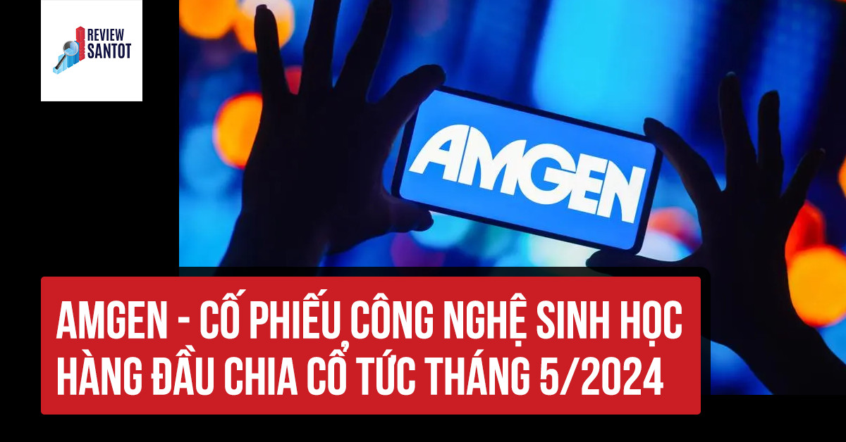 amgen-co-phieu-cong-nghe-sinh-hoc-hang-dau-chia-co-tuc-thang-5-2024-reviewsantot